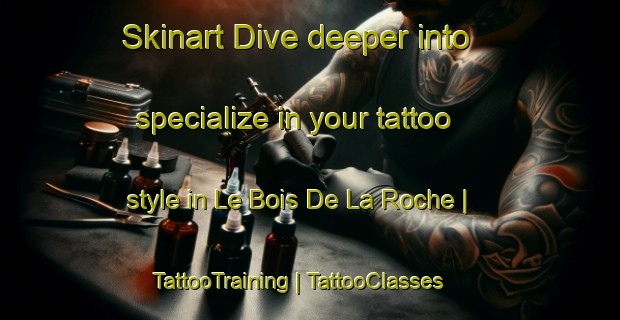 Skinart Dive deeper into specialize in your tattoo style in Le Bois De La Roche | TattooTraining | TattooClasses | SkinartTraining-France